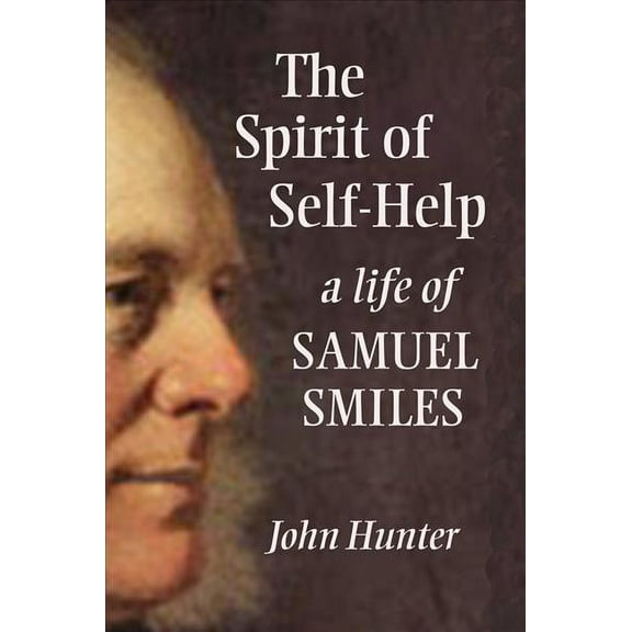 Spirit of Self-Help : A Life of Samuel Smiles