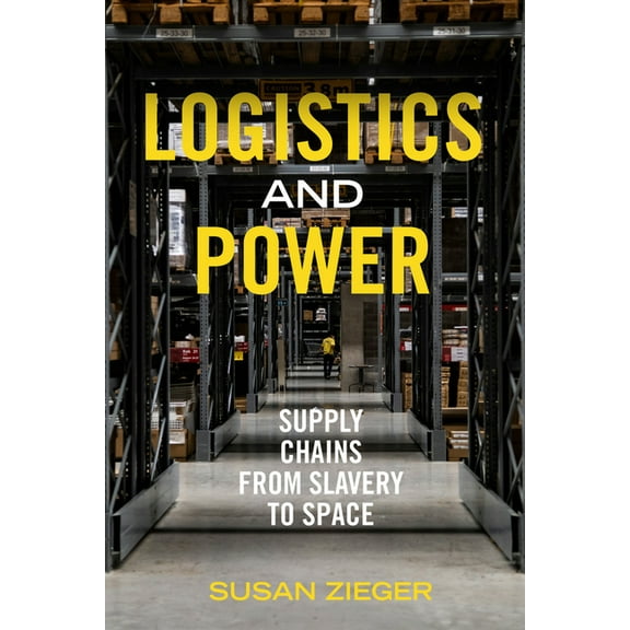 Logistics and Power: Supply Chains from Slavery to Space, (Hardcover)