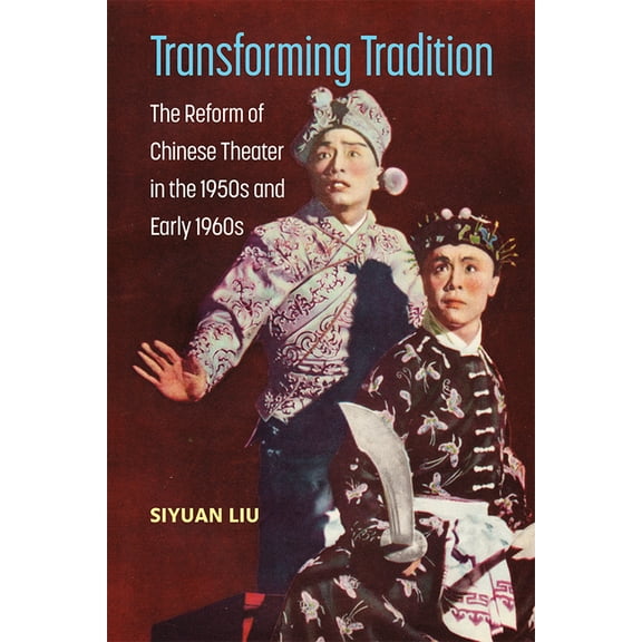 Transforming Tradition: The Reform of Chinese Theater in the 1950s and Early 1960s, (Hardcover)