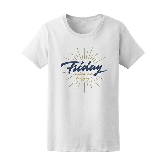 Friday Makes Me Happy T-Shirt Women -Image by Shutterstock, Female Large