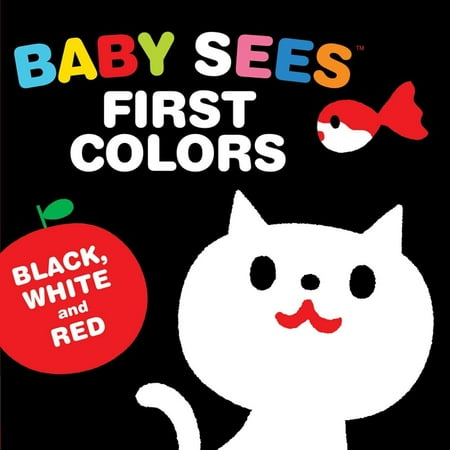 Baby Sees!: Baby Sees First Colors: Black, White & Red : A Totally Mesmerizing High-Contrast Book for Babies (Board book)