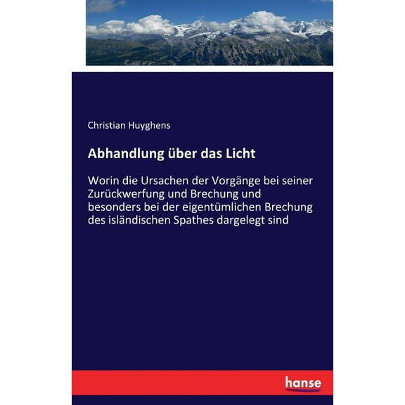 Abhandlung über das Licht: Worin die Ursachen der Vorgänge bei seiner Zurückwerfung und Brechung und besonders bei der e, (Paperback)