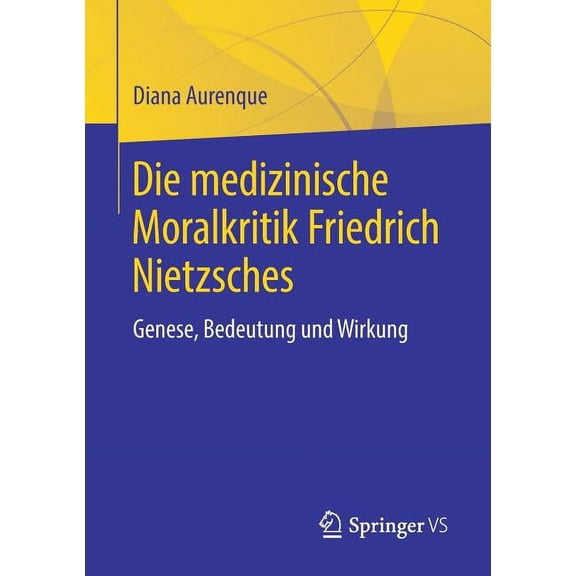 Die Medizinische Moralkritik Friedrich Nietzsches: Genese, Bedeutung Und Wirkung, (Paperback)