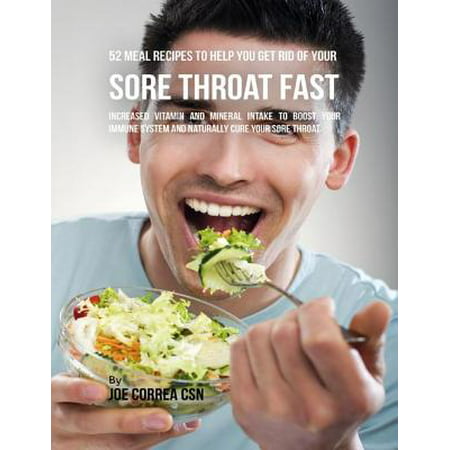 52 Meal Recipes to Help You Get Rid of Your Sore Throat Fast: Increased Vitamin and Mineral Intake to Boost Your Immune System and Naturally Cure Your Sore Throat - (Best Way To Get Rid Of Thc In System)