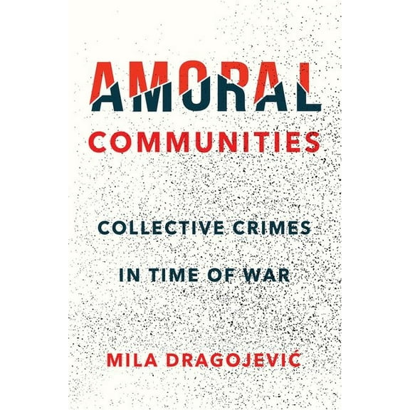 Amoral Communities: Collective Crimes in Time of War, (Hardcover)