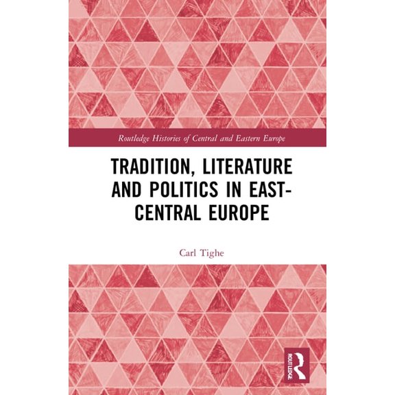 Routledge Histories of Central and Easte Tradition, Literature and Politics in East-Central Europe, (Hardcover)