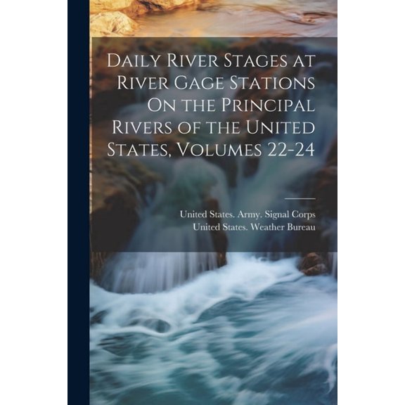 Daily River Stages at River Gage Stations On the Principal Rivers of the United States, Volumes 22-24 (Paperback)