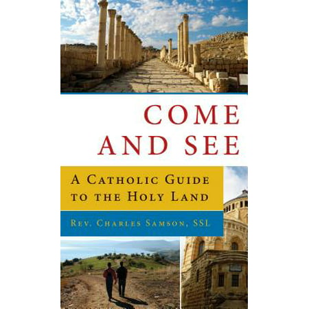 Come and See a Catholic GD to the Holy Land : A Catholic Guide to the Holy (Best Catholic Tours Of The Holy Land)