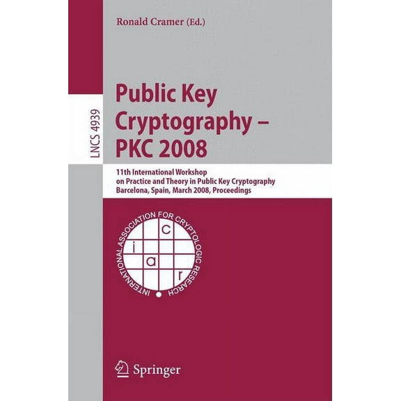 Public Key Cryptography - Pkc 2008: 11th International Workshop on Practice and Theory in Public-Key Cryptography, Barce, (Paperback)