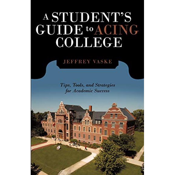 A Students Guide to Acing College: Tips, Tools, and Strategies for Academic Success Paperback 1462001203 9781462001200 Jeffrey Vaske