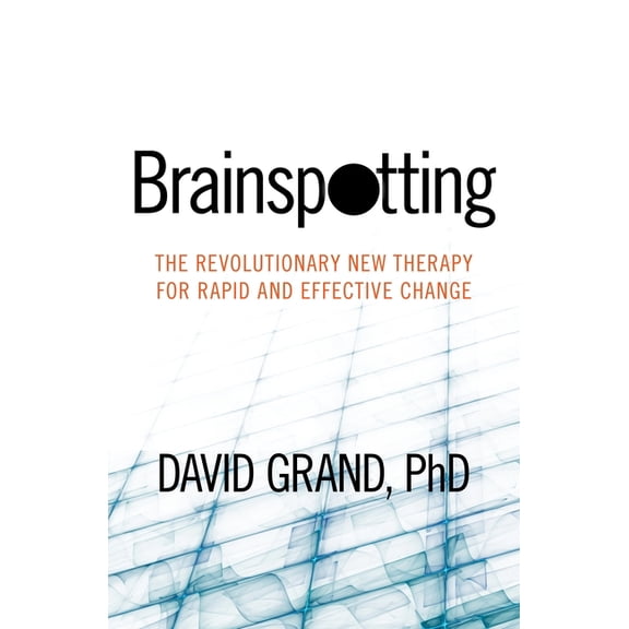 Brainspotting : The Revolutionary New Therapy for Rapid and Effective Change (Paperback)