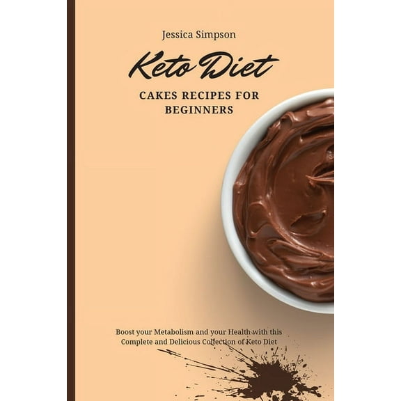Keto Diet Cakes Recipes for Beginners: Boost your Metabolism and your Health with this Complete and Delicious Collection, (Paperback)