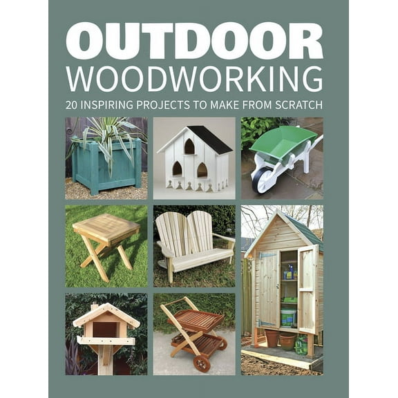 Outdoor Woodworking: 20 Inspiring Projects to Make from Scratch