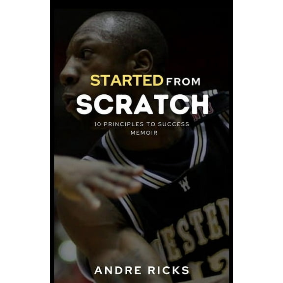 Started From Scratch: 10 Principles to Success, (Paperback)