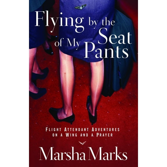 Flying by the Seat of My Pants: Flight Attendant Adventures on a Wing and a Prayer, (Paperback)
