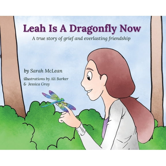 Leah Is A Dragonfly Now: A true story of grief and everlasting friendship, (Hardcover)