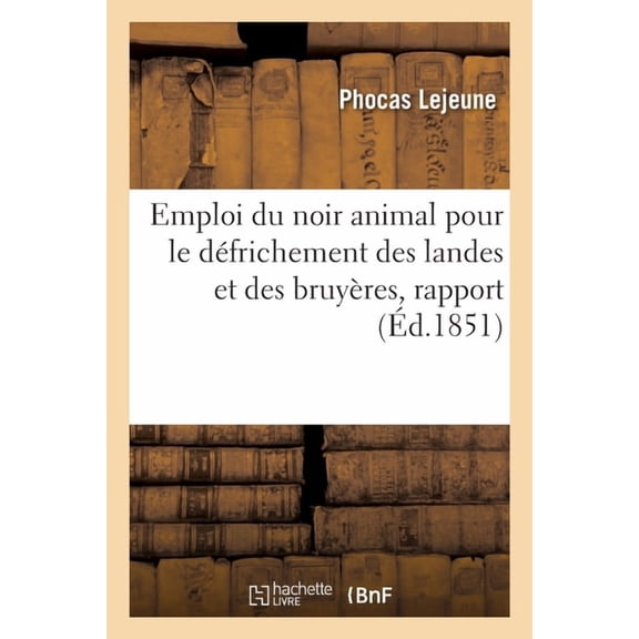 Emploi Du Noir Animal Pour Le Défrichement Des Landes Et Des Bruyères, Rapport: Adressé Au Ministre de l'Intérieur (Paperback)