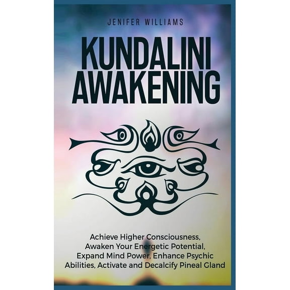 Kundalini Awakening: Achieve Higher Consciousness, Awaken Your Energetic Potential, Expand Mind Power, Enhance Psychic A, (Hardcover)