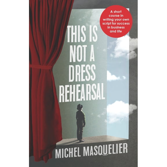 Pre-Owned This Is Not a Dress Rehearsal: A Short Course in Writing Your Own Script for Success in Business and Life (Paperback) 1788603117 9781788603119