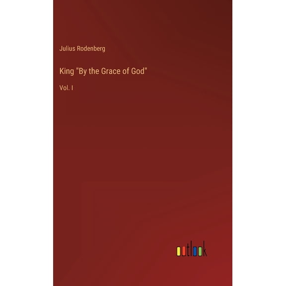 King "By the Grace of God": Vol. I (Hardcover)