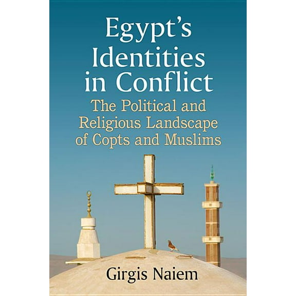 Egypt's Identities in Conflict: The Political and Religious Landscape of Copts and Muslims, (Paperback)