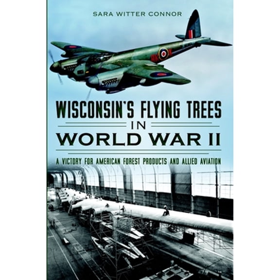 Pre-Owned Wisconsin's Flying Trees in World War II: A Victory for American Forest Products and Allied Aviation (Paperback) 1626193509 9781626193505