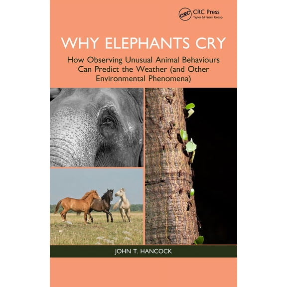 Why Elephants Cry: How Observing Unusual Animal Behaviours Can Predict the Weather (and Other Environmental Phenomena), (Paperback)