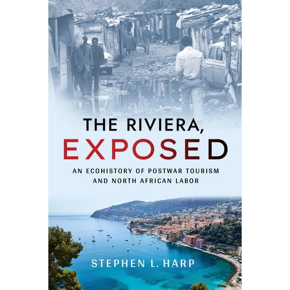 Histories and Cultures of Tourism The Riviera, Exposed: An Ecohistory of Postwar Tourism and North African Labor, (Paperback)
