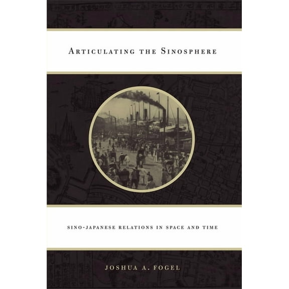 Edwin O. Reischauer Lectures Articulating the Sinosphere: Sino-Japanese Relations in Space and Time, Book 11, (Hardcover)