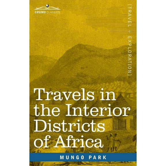 Travels in the Interior Districts of Africa: Performed in the Years 1795, 1796 & 1797, with an Account of a Subsequent Mission to that Country in 1805 (Paperback)