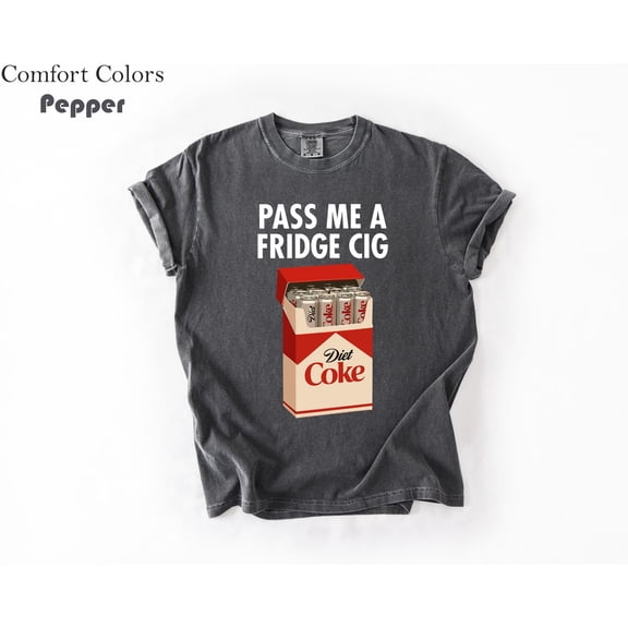 Just a Fridge Cig Diet Coke Shirt, Sarcastic Meme Shirt, Give me a Diet Coke tee, Emotional Coke Lover Shirt, Cute Funny tee