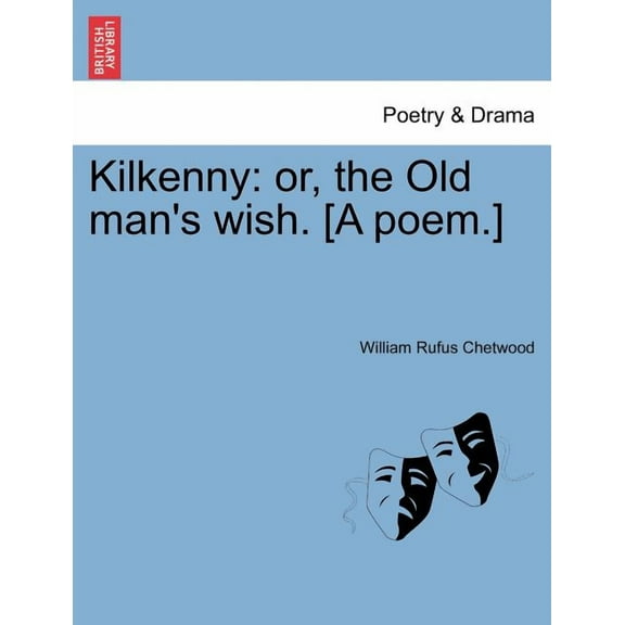 Kilkenny: Or, the Old Man's Wish. [a Poem.], (Paperback)