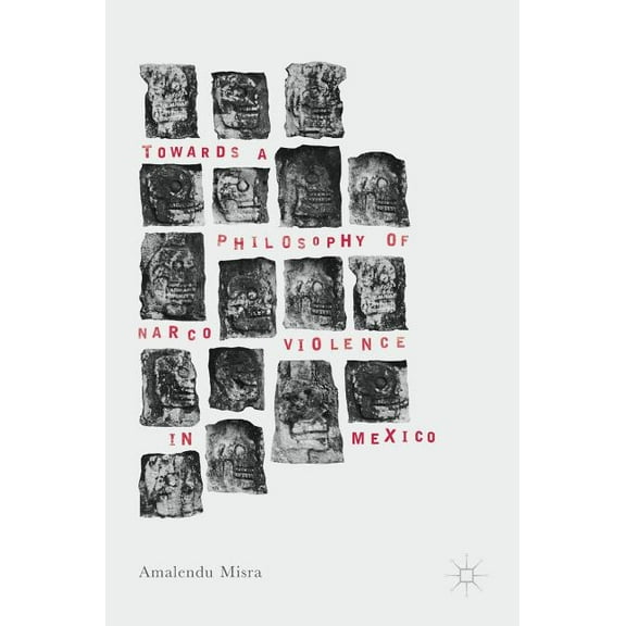Towards a Philosophy of Narco Violence in Mexico, (Hardcover)