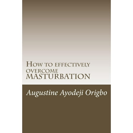How To Effectively Overcome Masturbation (A powerful tool to demolish the demon of Masturbation) -