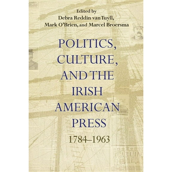 Irish Studies Politics, Culture, and the Irish American Press: 1784-1963, (Hardcover)