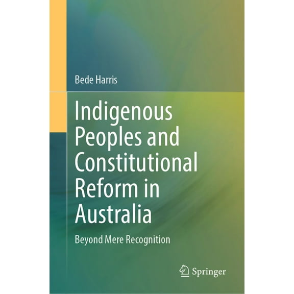 Indigenous Peoples and Constitutional Reform in Australia: Beyond Mere Recognition, (Hardcover)