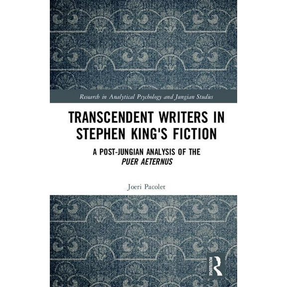 Research in Analytical Psychology and Ju Transcendent Writers in Stephen King's Fiction: A Post-Jungian Analysis of the Puer Aeternus, (Hardcover)