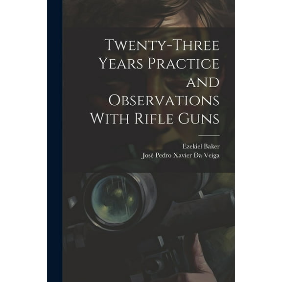 Twenty-Three Years Practice and Observations With Rifle Guns (Paperback)