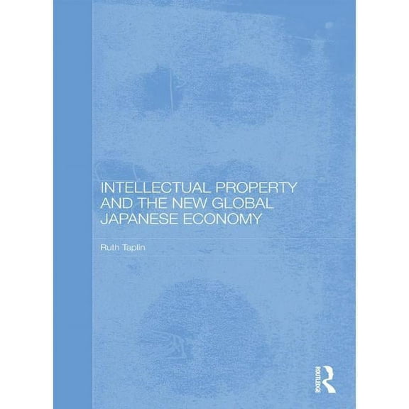 Routledge Studies in the Growth Economie Intellectual Property and the New Global Japanese Economy, (Paperback)