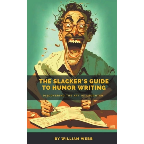 The Slacker's Guide to Humor Writing: Discovering the Art of Laughter, (Paperback)