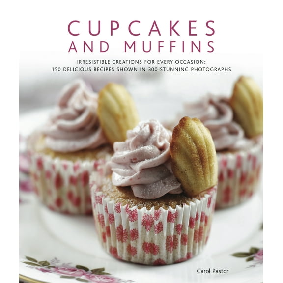 Cupcakes and Muffins : Irresistible creations for every occasion: 150 delicious recipes shown in 300 stunning photographs (Hardcover)