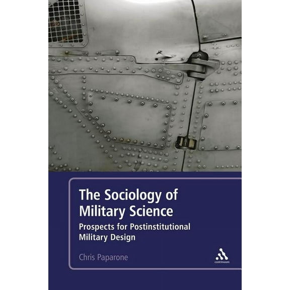 The Sociology of Military Science: Prospects for Postinstitutional Military Design, (Paperback)