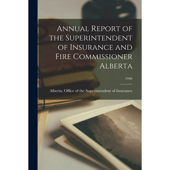 Annual Report of the Superintendent of Insurance and Fire Commissioner Alberta; 1946, (Paperback)