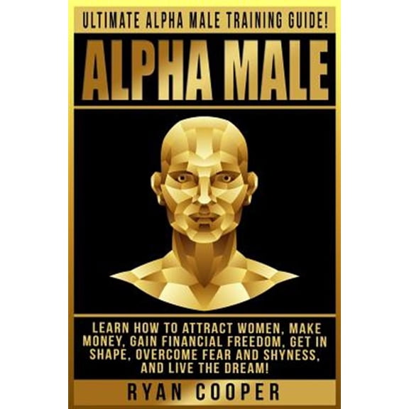 Pre-Owned Alpha Male: Ultimate Alpha Male Training Guide! Learn How to Attract Women, Make Money, Gain Financial Freedom, Get in Shape, Over