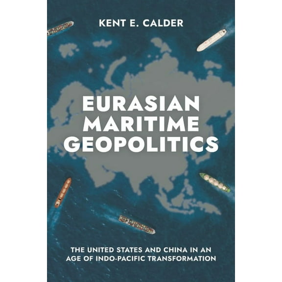 Eurasian Maritime Geopolitics: The United States and China in an Age of Indo-Pacific Transformation, (Hardcover)