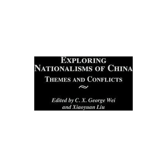 Contributions to the Study of World Hist Exploring Nationalisms of China: Themes and Conflicts, Book 102, (Hardcover)