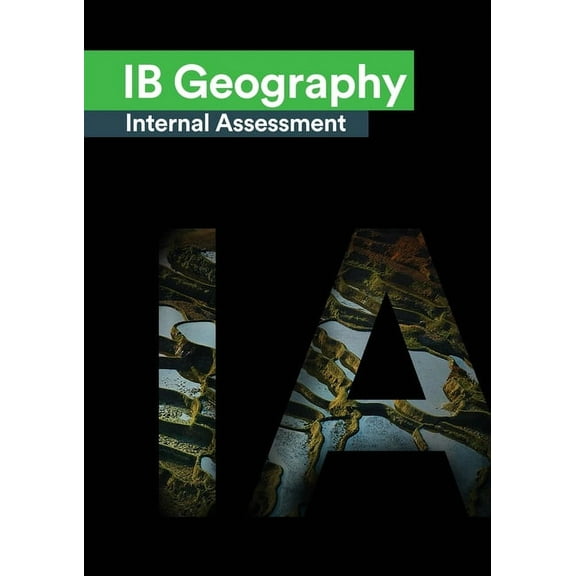 IB Geography Internal Assessment: The Definitive Geography [HL/SL] IA Guide For the International Baccalaureate [IB] Dip, (Paperback)