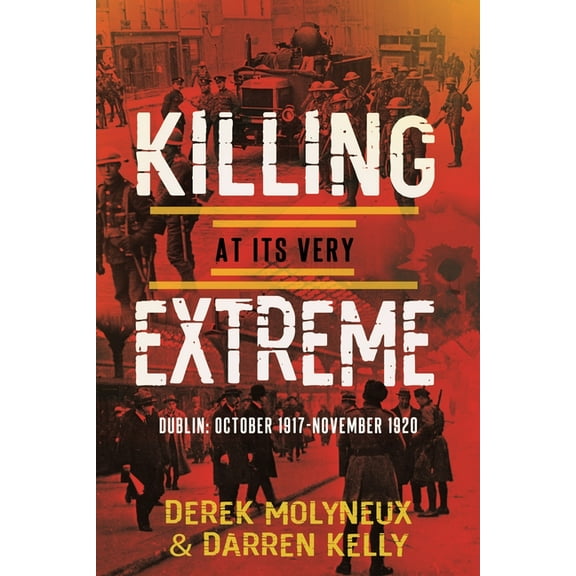 Killing at its very Extreme: Dublin: October 1917- November 1920, (Paperback)