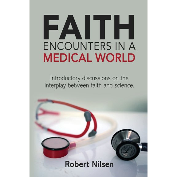 Faith Encounters in a Medical World: Introductory Discussions on the Interplay Between Science and Faith (Paperback)