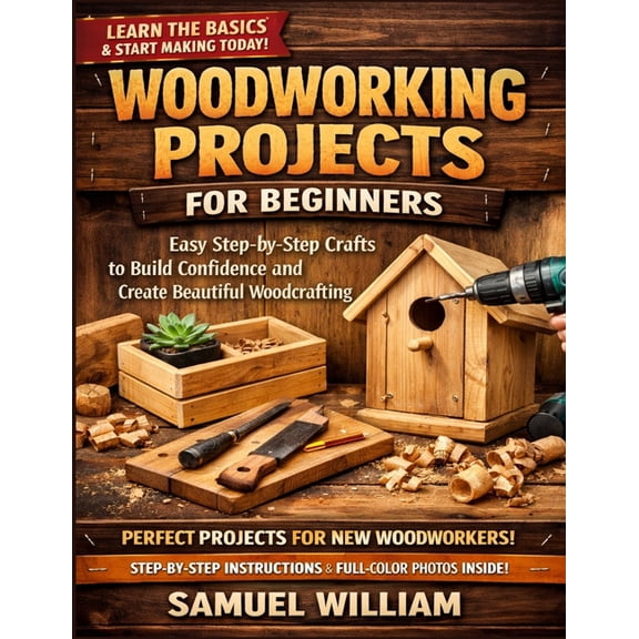 Woodworking Projects for Beginners: Easy Step-by-Step Crafts to Build Confidence and Create Beautiful woodcrafting, (Paperback)